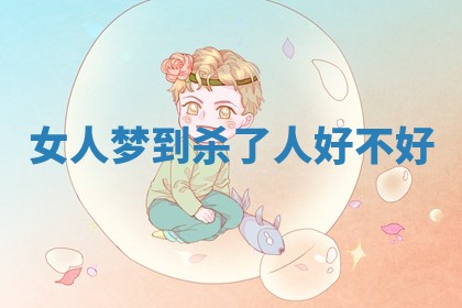 女人梦到杀了人好不好 