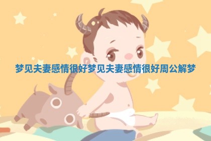 梦见夫妻感情很好_梦见夫妻感情很好周公解梦