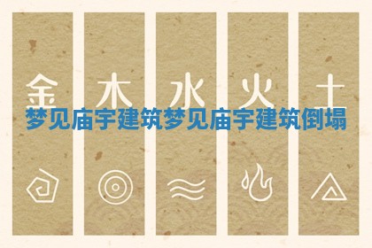 梦见庙宇建筑_梦见庙宇建筑倒塌