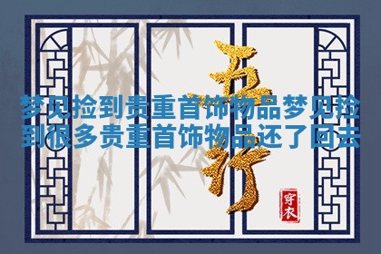 梦见捡到贵重首饰物品 梦见捡到很多贵重首饰物品还了回去