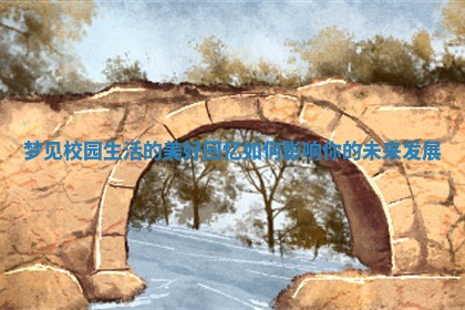 梦见校园生活的美好回忆如何影响你的未来发展