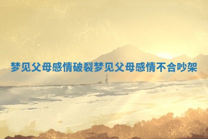 梦见父母感情破裂 梦见父母感情不合吵架