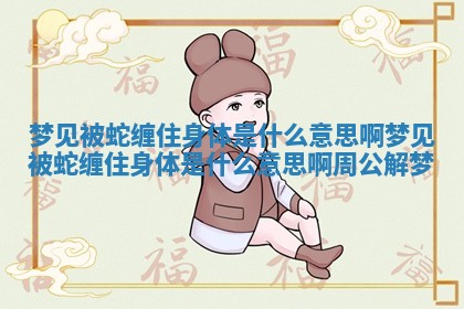 梦见被蛇缠住身体是什么意思啊 梦见被蛇缠住身体是什么意思啊周公解梦