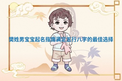 樊姓男宝宝起名指南 满足五行八字的最佳选择