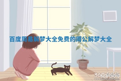 百度周易解梦大全_免费的周公解梦大全 百度周易解梦大全_免费的周公解梦大全