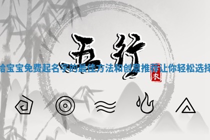 给宝宝免费起名字的最佳方法和创意推荐让你轻松选择